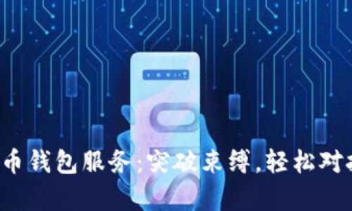 取消数字货币钱包服务：突破束缚，轻松对抗复杂交易！