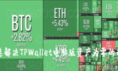 如何快速解决TPWallet电脑版资产为零的棘手问题